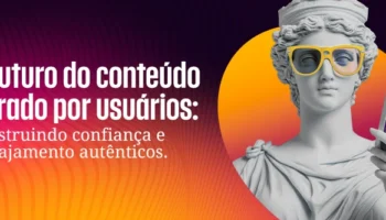 O futuro do conteúdo gerado por usuários: construindo confiança e engajamento autênticos.